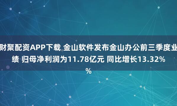 财聚配资APP下载 金山软件发布金山办公前三季度业绩 归母净利润为11.78亿元 同比增长13.32%