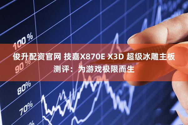 俊升配资官网 技嘉X870E X3D 超级冰雕主板测评：为游戏极限而生